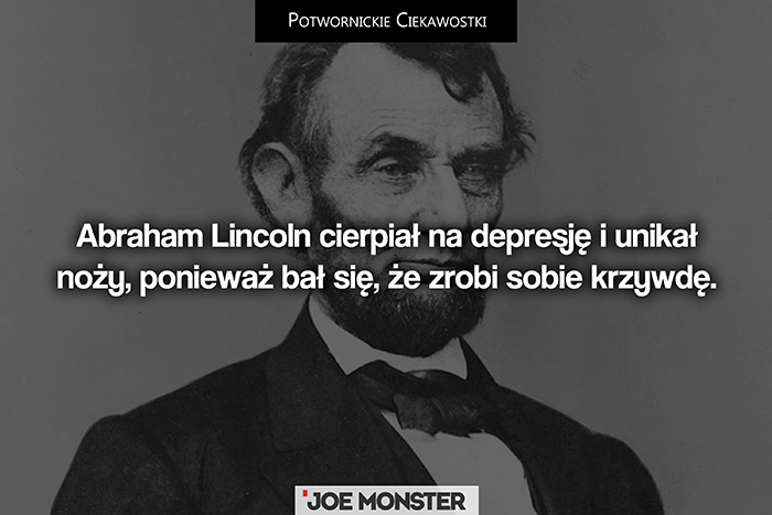 Abraham Lincoln cierpiał na depresję. Unikał noży, ponieważ bał się, że zrobi sobie krzywdę.