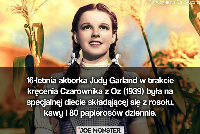 16-letnia aktorka Judy Garland w trakcie kręcenia Czarownika z Oz (1939) była na specjalnej diecie składającej się z rosołu, kawy i 80 papierosów dziennie.