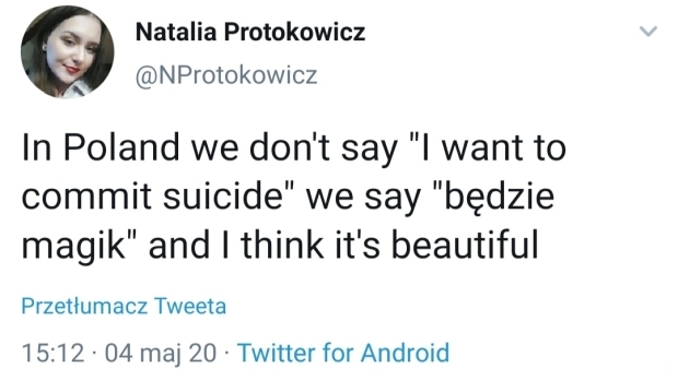 W Polsce nie mówimy "chcę popełnić samobójstwo", mówimy "będzie Magik" i myślę, że to jest piękne.