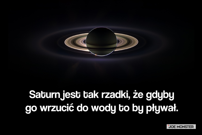 Saturn jest tak rzadki, że gdyby go wrzucić do wody to by pływał.