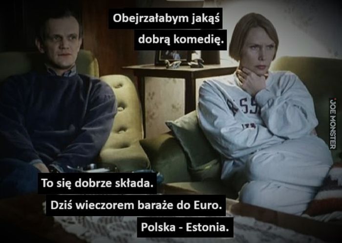 Obejrzałabym jakąś dobrą komedię. To się dobrze składa. Dziś wieczorem baraże do Euro.
Polska - Estonia.