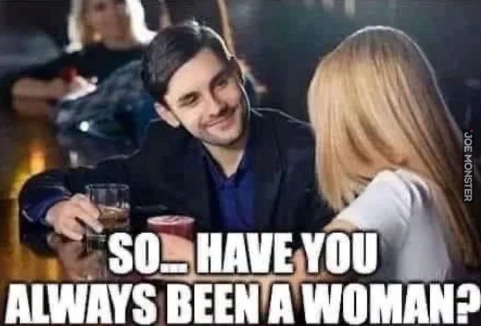 so have you always been a woman