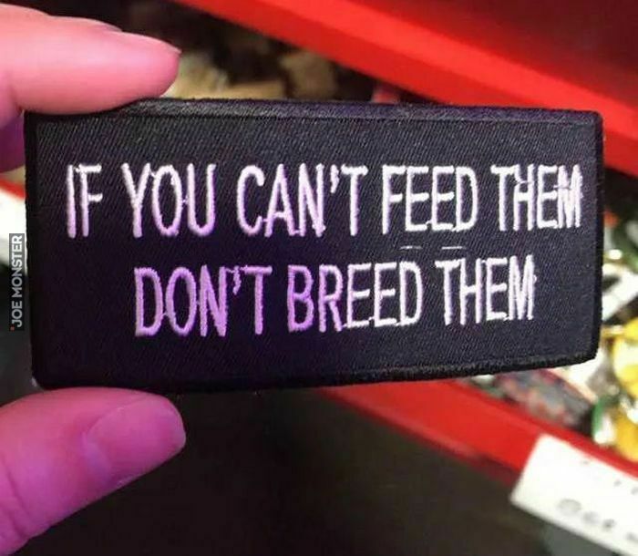 if you can't feed them don't breed them