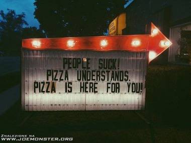Ludzie są do doopy, pizza cię zrozumie