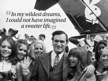 "Nawet w najdzikszych snach nie byłem w stanie wyobrazić sobie słodszego życia" - Hugh Hefner